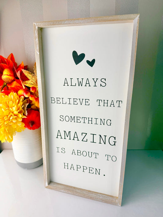 Always Believe something Amazing is going to happen Sign